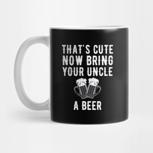 That's cute now bring your uncle a beer Mug